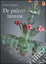 De pulcro lumine. Ediz. illustrata libro