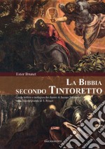 La Bibbia secondo Tintoretto. Guida alla lettura biblica e teologica dei dipinti di Jacopo Tintoretto nella Scuola Grande di San Rocco a Venezia. Ediz. illustrata libro