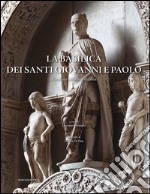 La basilica dei Santi Giovanni e Paolo. Pantheon della Serenissima. Ediz. illustrata libro