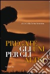 Pregate gli uni per gli altri libro