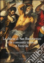 La chiesa di San Bartolomeo e la comunità tedesca a Venezia. Ediz. illustrata libro