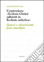 L'espressione «Ecclesia Christi subsistit in Ecclesia catholica»: genesi e chiarimenti post-conciliari libro