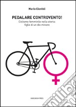 Pedalare controvento. Ciclismo femminile nella storia: figlio di un dio minore