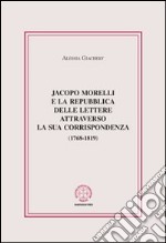 Jacopo Morelli e la Repubblica delle lettere attraverso la sua corrispondenza (1768-1819) libro