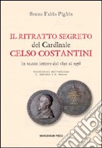 Il ritratto segreto del cardinale Celso Costantini. In 10.000 lettere dal 1892 al 1958