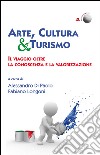 Arte, cultura & turismo. Il viaggio oltre la conoscenza e la valorizzazione libro