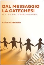 Dal messaggio la catechesi. Percorsi per costruire l'incontro libro