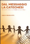 Dal messaggio la catechesi. Percorsi per costruire l'incontro libro