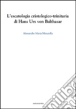 L'escatologia cristologico-trinitaria di Hans Urs von Balthasar libro