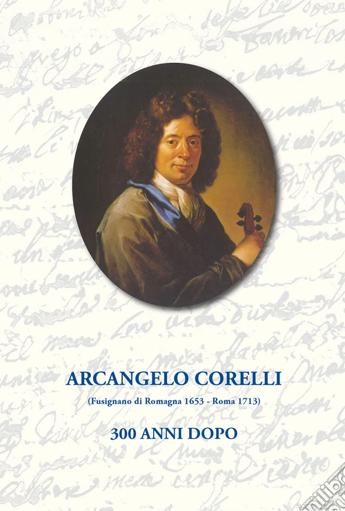 Arcangelo Corelli. 300 anni dopo