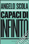 Capaci di infinito libro di Scola Angelo