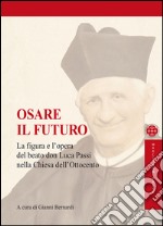 Osare il futuro. La figura e l'opera del beato don Luca Passi nella Chiesa dell'Ottocento libro