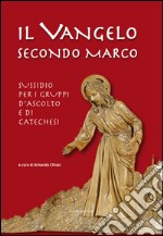 Il Vangelo secondo Marco. Sussidio per i gruppi d'ascolto e di catechesi libro