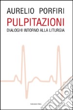 Pulpitazioni. Dialoghi intorno alla liturgia libro