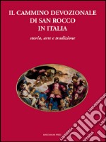 Il cammino devozionale di San Rocco in Italia. Storia, arte e tradizione libro