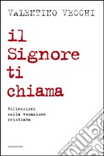 Il Signore ti chiama. Riflessioni sulla vocazione cristiana libro