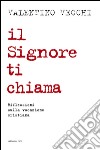 Il Signore ti chiama. Riflessioni sulla vocazione cristiana libro