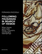 Following Pausanias in search of Hesiod. When heroes were rivers, giants mountains and nymphs waterspring. Ediz. illustrata