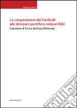 La cooperazione dei cardinali alle decisioni pontificie ratione fidei. Il pensiero di Enrico da Susa (Ostiense) libro