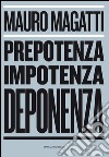 Prepotenza, impotenza, deponenza libro di Magatti Mauro