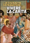 Vivere la carità libro di Soravito Lucio