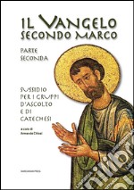 Il Vangelo secondo Marco. Parte seconda. Sussidio per i gruppi d'ascolto e di catechesi libro