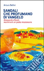 Sandali che profumano di Vangelo. Alessandro Dordi, martirio di un prete missionario libro