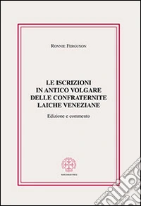 Le iscrizioni in antico volgare delle confraternite laiche veneziane