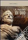 Il pagano di Dio. Giuliano l'Apostata, l'imperatore maledetto libro