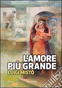 L'amore più grande. La rivoluzione della misericordia libro