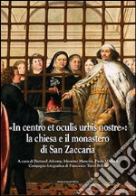 «In centro et oculis urbis nostre»: la chiesa e il monastero di San Zaccaria. Ediz. illustrata libro