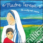 Madre Teresa. Gli occhi nel cuore