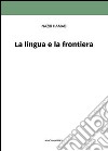 La lingua e la frontiera. Doppia cultura e poliglottismo libro