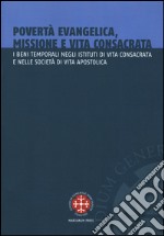 Povertà evangelica, missione e vita consacrata. I beni temporali negli istituti di vita consacrata e nelle società di vita apostolica libro