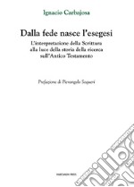 Dalla fede nasce l'esegesi. L'interpretazione della Scrittura alla luce della storia della ricerca sull'Antico Testamento libro