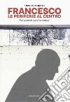 Francesco. Le periferie al centro libro