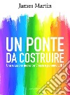 Un ponte da costruire. Una relazione nuova tra Chiesa e persone LGBT libro di Martin James