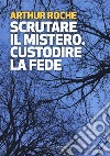 Scrutare il mistero. Custodire la fede libro