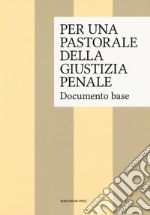 Per una pastorale della giustizia penale. Documento base