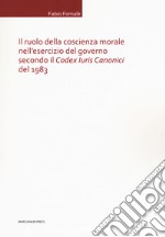 Il ruolo della coscienza morale nell'esercizio del governo secondo il «Codex Iuris Canonici» del 1983 libro