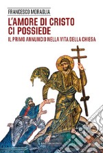 L'amore di Cristo ci possiede. Il primo annuncio nella vita della Chiesa libro