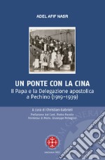 Un ponte per la Cina. Il Papa e la delegazione apostolica a Pechino (1919-1939)