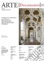 Arte. Documento. Rivista e collezione di storia e tutela dei beni culturali. Vol. 35: Pubblico e privato. Salvezza e promozione del patrimonio storico