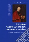 Il cardinale Celso Costantini tra memoria e profezia libro