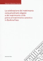 La celebrazione del matrimonio consuetudinario dagara e del matrimonio civile previa al matrimonio canonico in Burkina Faso libro