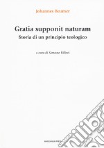 Gratia supponit naturam. Storia di un principio teologico libro