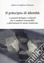 Il principio di identità. I caratteri biologici e culturali che ci rendono riconoscibili e determinano la nostra evoluzione