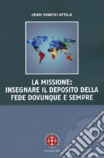 La missione: insegnare il deposito della fede dovunque e sempre libro