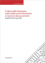 Il rilievo dell'intenzione nella valida amministrazione e ricezione dei sacramenti. Aspetti storici e giuridici libro