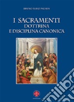 I sacramenti. Dottrina e disciplina canonica. Nuova ediz. libro